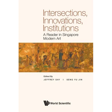 Intersections, Innovations, Institutions: A Reader in Singapore Modern Art