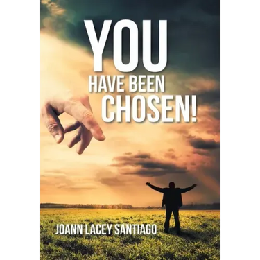 You Have Been Chosen!: Rejected by Man but Chosen by God