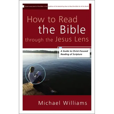 How to Read the Bible through the Jesus Lens: A Guide to Christ-Focused Reading of Scripture