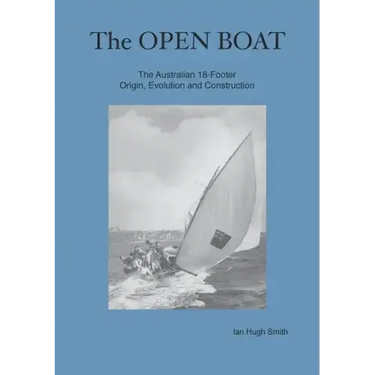 The Open Boat: The Australian 18-Footer, Origin, Evolution and Construction