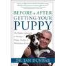Before and After Getting Your Puppy: The Positive Approach to Raising a Happy, Healthy, and Well-Behaved Dog