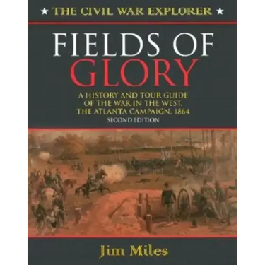 Fields of Glory: A History and Tour Guide of the War in the West, the Atlanta Campaign, 1864 Second Edition