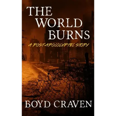 The World Burns: A Post Apocalyptic Story
