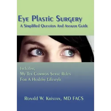Eye Plastic Surgery A Simplified Question And Answer Guide: Including My Ten Common Sense Rules For A Healthy Lifestyle
