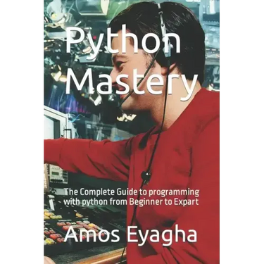 Python Mastery: The Complete Guide to programming with python from Beginner to Expart