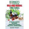 Beginner's Guide to Essential Oils and Herbal Tinctures: DIY Natural Remedies with Herbs, Aromatherapy Recipes, Infused Oils, and Much More!