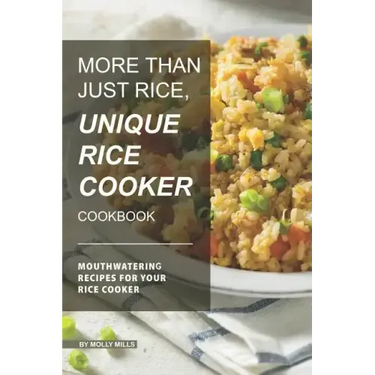 More than just Rice, Unique Rice Cooker Cookbook: Mouthwatering Recipes for your Rice Cooker