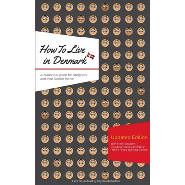 How to Live in Denmark: Updated Edition: A humorous guide for foreigners and their Danish Friends