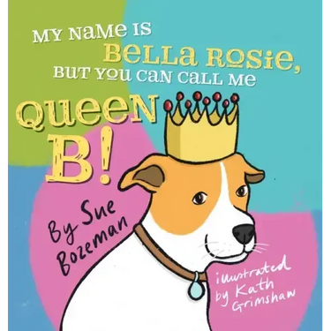 My Name Is Bella Rosie, But You Can Call Me Queen B!