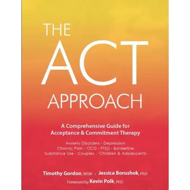 ACT Approach: A Comprehensive Guide for Acceptance and Commitment Therapy