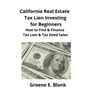 California Real Estate Tax Lien Investing for Beginners: Secrets to Find, Finance & Buying Tax Deed & Tax Lien Properties