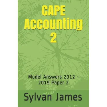 CAPE Accounting 2: Model Answers 2012 - 2019 Paper 2