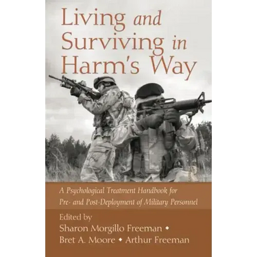Living and Surviving in Harm's Way: A Psychological Treatment Handbook for Pre- And Post-Deployment of Military Personnel