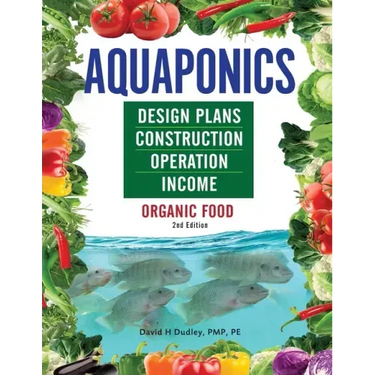 Aquaponics Design Plans, Construction, Operation, and Income: Organic Food