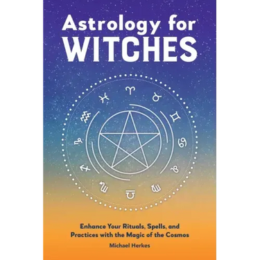 Astrology for Witches: Enhance Your Rituals, Spells, and Practices with the Magic of the Cosmos