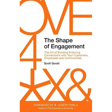 The Shape of Engagement: The Art of Building Enduring Connections with Your Customers, Employees and Communities