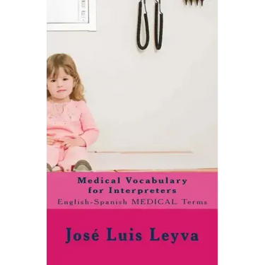 Medical Vocabulary for Interpreters: English-Spanish Medical Terms