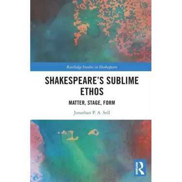 Shakespeare's Sublime Ethos: Matter, Stage, Form