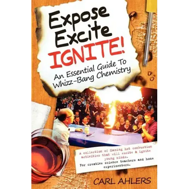 Expose, Excite, Ignite!: An Essential Guide to Whizz-Bang Chemistry