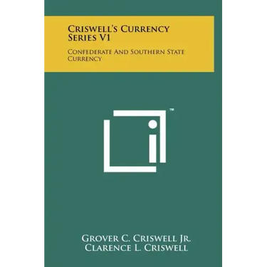 Criswell's Currency Series V1: Confederate And Southern State Currency
