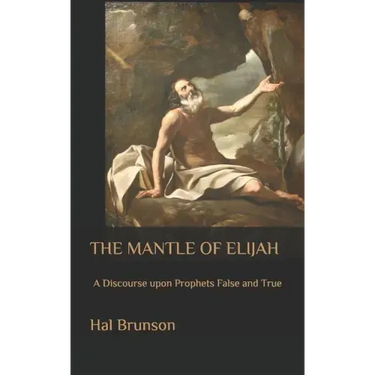 The Mantle of Elijah: A Discourse upon Prophets False and True