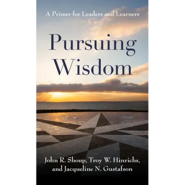 Pursuing Wisdom: A Primer for Leaders and Learners
