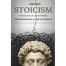 Stoicism: Conquer fear, crush stress, find inner peace and be successful