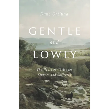 Gentle and Lowly: The Heart of Christ for Sinners and Sufferers