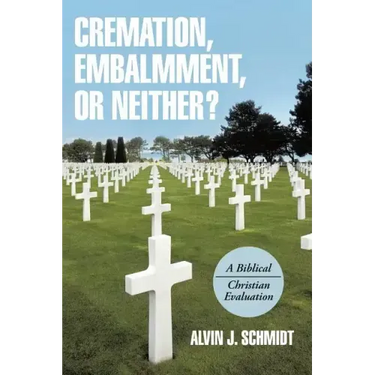 Cremation, Embalmment, or Neither?: A Biblical/Christian Evaluation