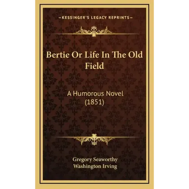 Bertie Or Life In The Old Field: A Humorous Novel (1851)