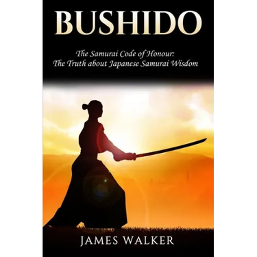Bushido: The Samurai Code of Honour - The truth about Japanese Samurai wisdom