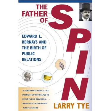 The Father of Spin: Edward L. Bernays and the Birth of Public Relations