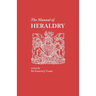 Manual of Heraldry. a Concise Description of the Several Terms Used, and Containg a Dictionary of Every Designation in the Science