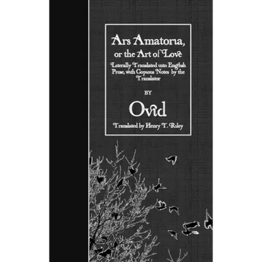 Ars Amatoria, or the Art of Love: Literally Translated into English Prose, with Copious Notes by the Translator