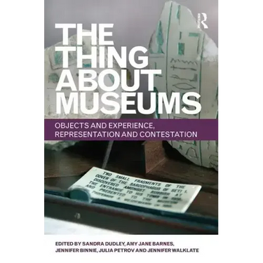 The Thing about Museums: Objects and Experience, Representation and Contestation