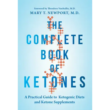 The Complete Book of Ketones: A Practical Guide to Ketogenic Diets and Ketone Supplements