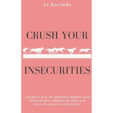 Crush your Insecurities: A radical way to approach modern-aged insecurities, understand them and elevate our self-confidence