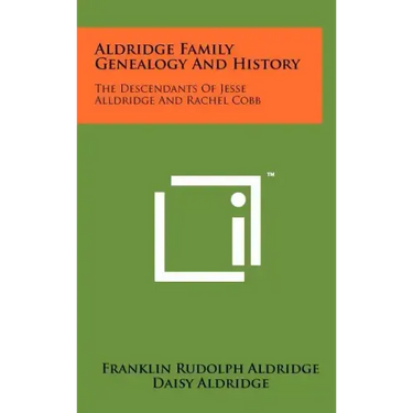 Aldridge Family Genealogy And History: The Descendants Of Jesse Alldridge And Rachel Cobb