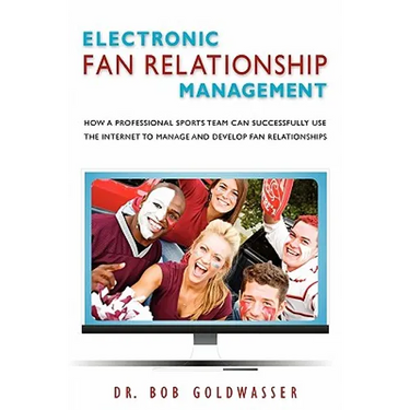 Electronic Fan Relationship Management: How a Professional Sports Team Can Successfully Use the Internet to Manage and Develop Fan Relationships