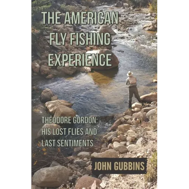 The American Fly Fishing Experience: Theodore Gordon: His Lost Flies and Last Sentiments