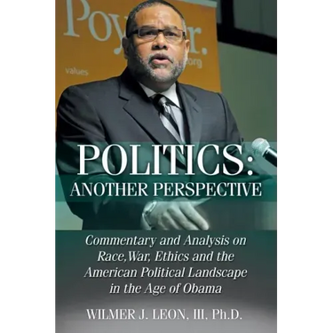 Politics: Another Perspective: Commentary and Analysis on Race, War, Ethics and the American Political Landscape in the Age of Obama