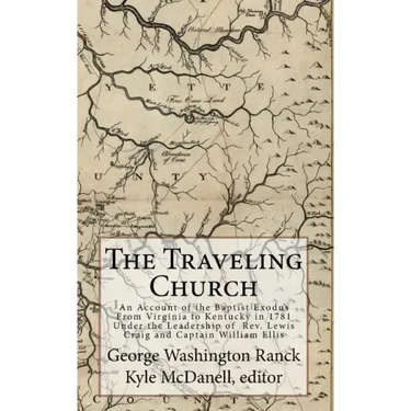 The Traveling Church: An Account of the Baptist Exodus From Virginia to Kentucky in 1781 Under the Leadership of Rev. Lewis Craig and Captain William