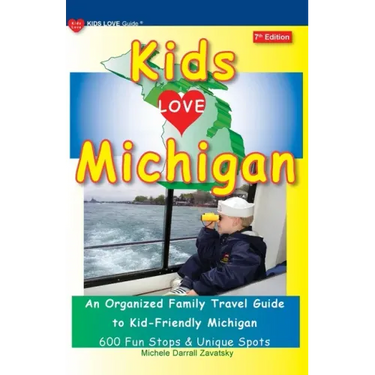 KIDS LOVE MICHIGAN, 7th Edition: An Organized Family Travel Guide to Kid-Friendly Michigan