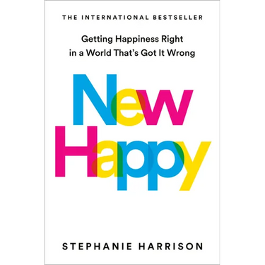 New Happy: Getting Happiness Right in a World That's Got It Wrong