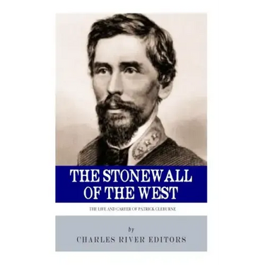 The Stonewall of the West: The Life and Career of General Patrick Cleburne