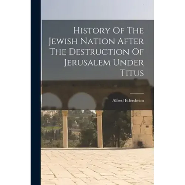 History Of The Jewish Nation After The Destruction Of Jerusalem Under Titus