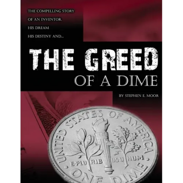 The Greed of a Dime: The Compelling Story of an Inventor, His Dream His Destiny