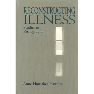 Reconstructing Illness: Studies in Pathography, Second Edition