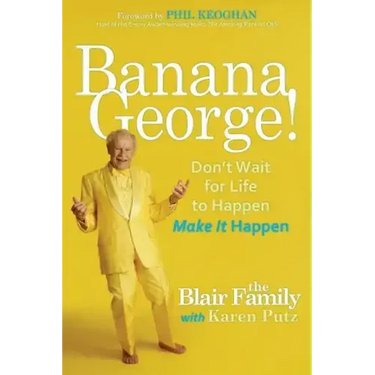 Banana George!: Don't Wait for Life to Happen Make It Happen