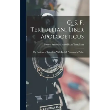 Q. S. F. Tertulliani Liber Apologeticus: The Apology of Tertullian, With English Notes and a Prefac
